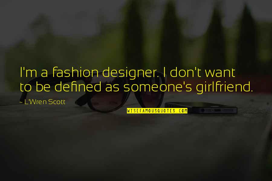 As A Girlfriend Quotes By L'Wren Scott: I'm a fashion designer. I don't want to