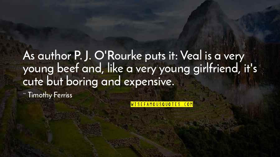 As A Girlfriend Quotes By Timothy Ferriss: As author P. J. O'Rourke puts it: Veal