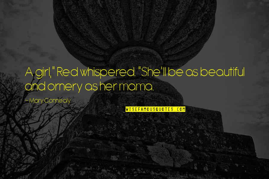As A Mama Quotes By Mary Connealy: A girl," Red whispered. "She'll be as beautiful