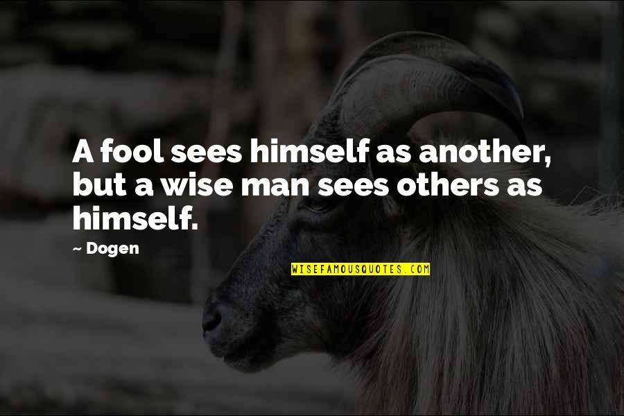 As A Man Quotes By Dogen: A fool sees himself as another, but a