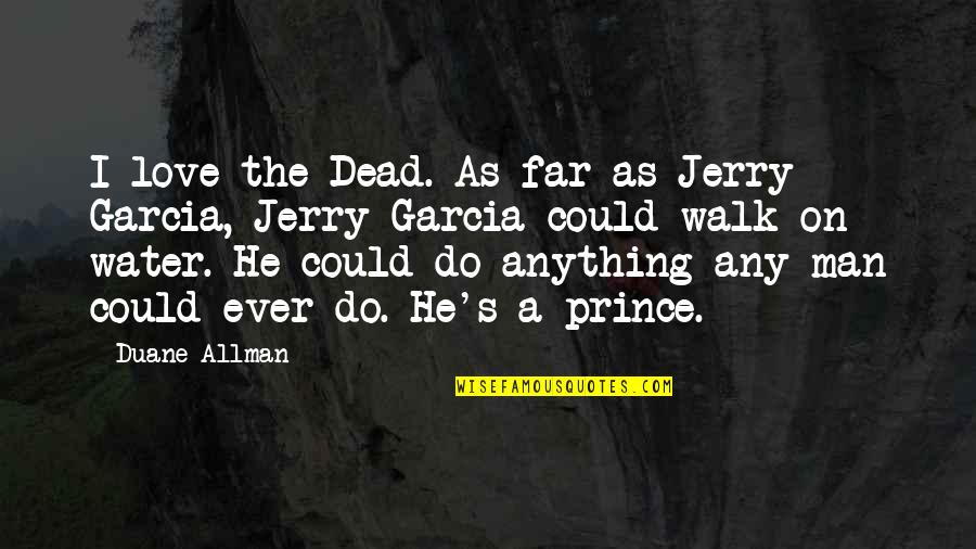 As A Man Quotes By Duane Allman: I love the Dead. As far as Jerry