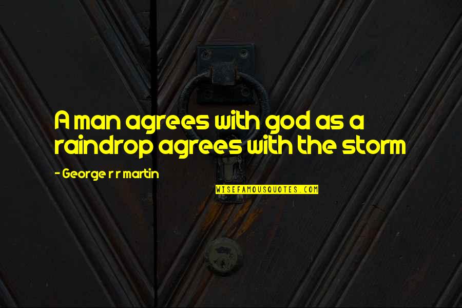 As A Man Quotes By George R R Martin: A man agrees with god as a raindrop