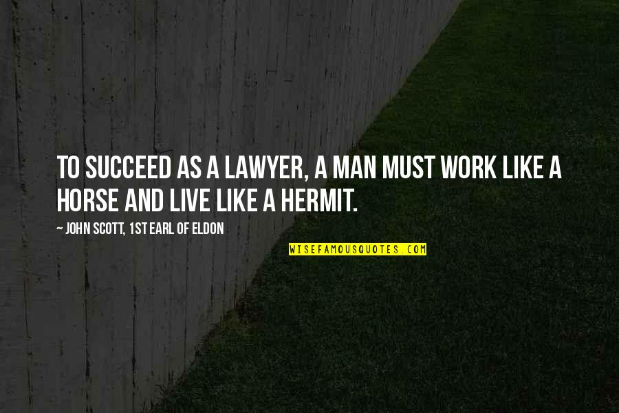 As A Man Quotes By John Scott, 1st Earl Of Eldon: To succeed as a lawyer, a man must
