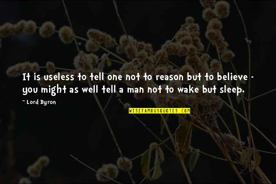 As A Man Quotes By Lord Byron: It is useless to tell one not to