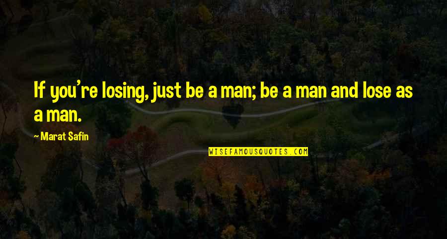 As A Man Quotes By Marat Safin: If you're losing, just be a man; be
