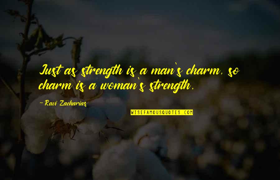As A Man Quotes By Ravi Zacharias: Just as strength is a man's charm, so