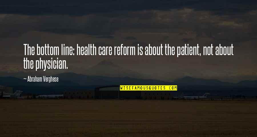As A Physician Quotes By Abraham Verghese: The bottom line: health care reform is about As A Physician Quotes By Abraham Verghese: The bottom line: health care reform is about