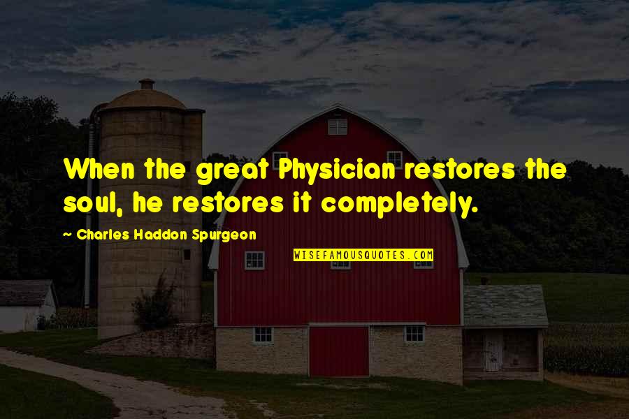 As A Physician Quotes By Charles Haddon Spurgeon: When the great Physician restores the soul, he As A Physician Quotes By Charles Haddon Spurgeon: When the great Physician restores the soul, he