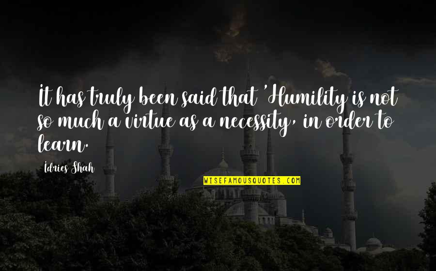 As A Teacher Quotes By Idries Shah: It has truly been said that 'Humility is As A Teacher Quotes By Idries Shah: It has truly been said that 'Humility is
