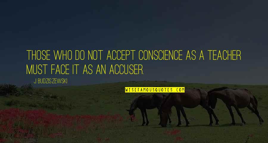 As A Teacher Quotes By J. Budziszewski: Those who do not accept conscience as a
