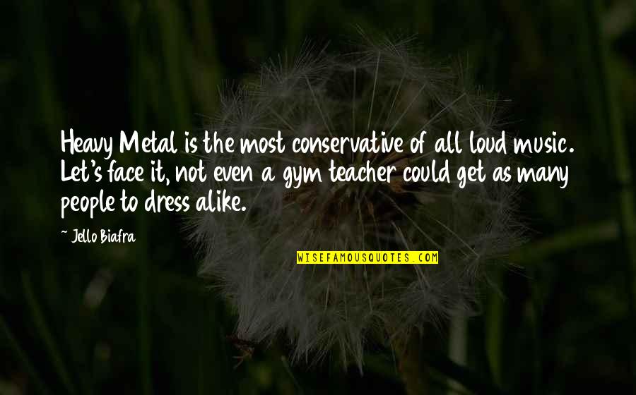 As A Teacher Quotes By Jello Biafra: Heavy Metal is the most conservative of all As A Teacher Quotes By Jello Biafra: Heavy Metal is the most conservative of all