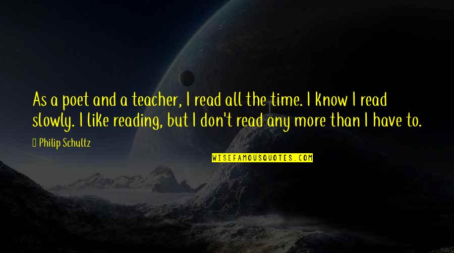 As A Teacher Quotes By Philip Schultz: As a poet and a teacher, I read As A Teacher Quotes By Philip Schultz: As a poet and a teacher, I read