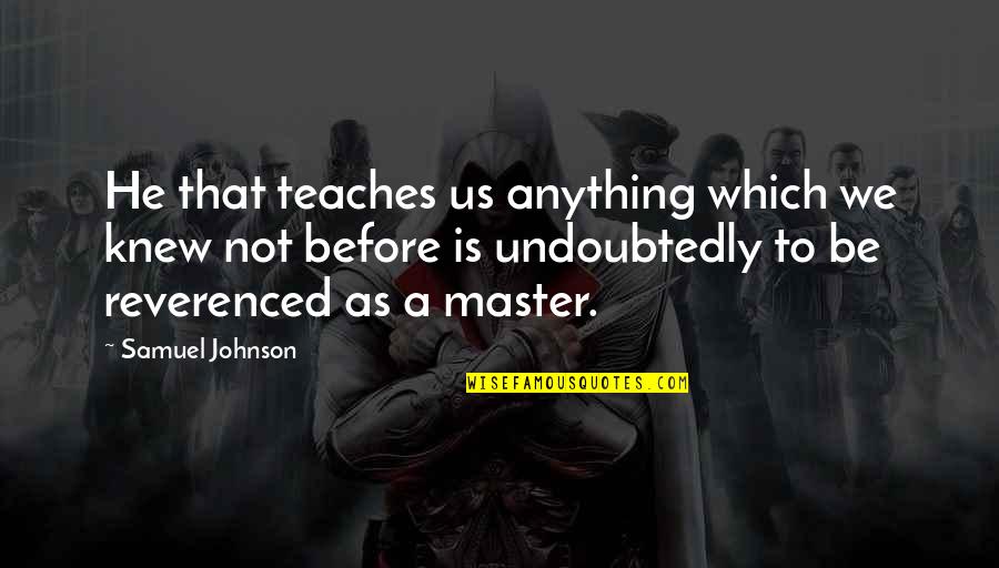 As A Teacher Quotes By Samuel Johnson: He that teaches us anything which we knew As A Teacher Quotes By Samuel Johnson: He that teaches us anything which we knew