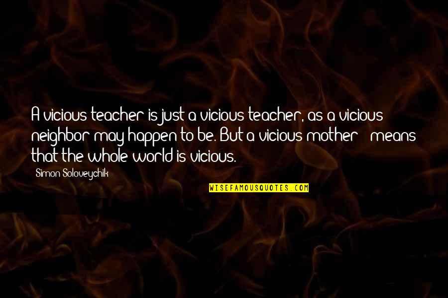 As A Teacher Quotes By Simon Soloveychik: A vicious teacher is just a vicious teacher, As A Teacher Quotes By Simon Soloveychik: A vicious teacher is just a vicious teacher,