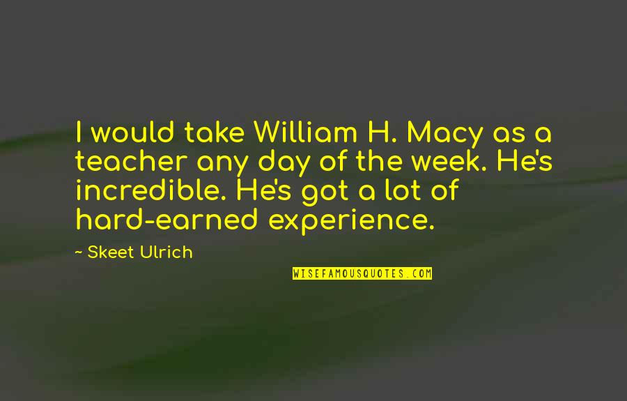 As A Teacher Quotes By Skeet Ulrich: I would take William H. Macy as a As A Teacher Quotes By Skeet Ulrich: I would take William H. Macy as a
