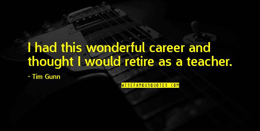 As A Teacher Quotes By Tim Gunn: I had this wonderful career and thought I