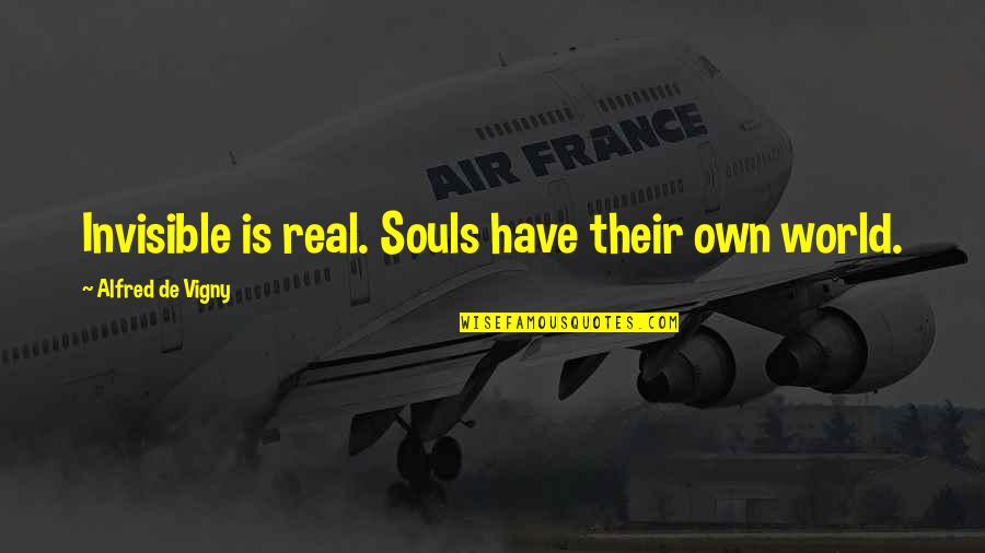 As American As Baseball And Apple Pie Quotes By Alfred De Vigny: Invisible is real. Souls have their own world. As American As Baseball And Apple Pie Quotes By Alfred De Vigny: Invisible is real. Souls have their own world.