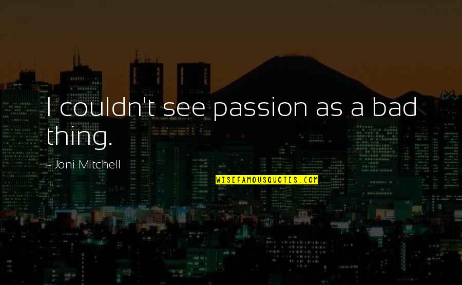 As Bad As Quotes By Joni Mitchell: I couldn't see passion as a bad thing.