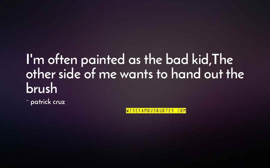 As Bad As Quotes By Patrick Cruz: I'm often painted as the bad kid,The other