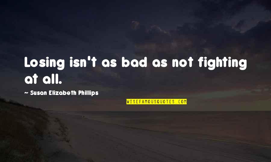 As Bad As Quotes By Susan Elizabeth Phillips: Losing isn't as bad as not fighting at