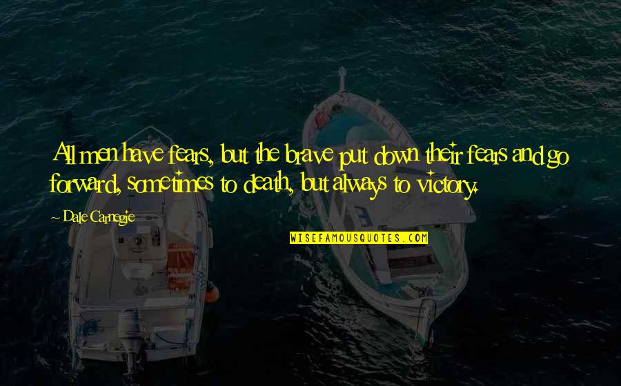 As Brave As You Quotes By Dale Carnegie: All men have fears, but the brave put As Brave As You Quotes By Dale Carnegie: All men have fears, but the brave put