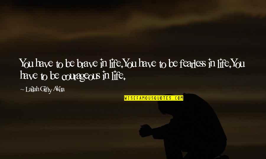 As Brave As You Quotes By Lailah Gifty Akita: You have to be brave in life.You have As Brave As You Quotes By Lailah Gifty Akita: You have to be brave in life.You have