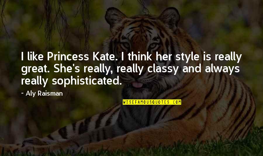 As Classy As A Quotes By Aly Raisman: I like Princess Kate. I think her style