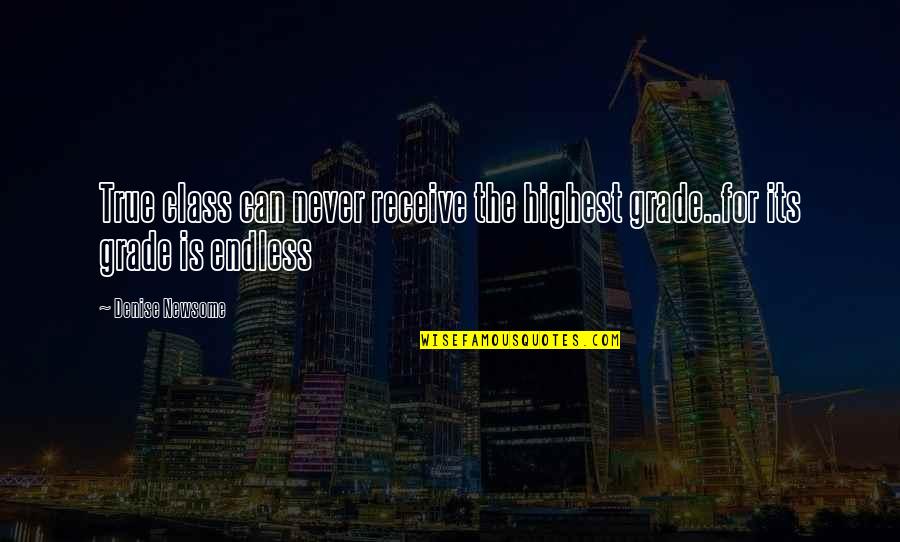 As Classy As A Quotes By Denise Newsome: True class can never receive the highest grade..for