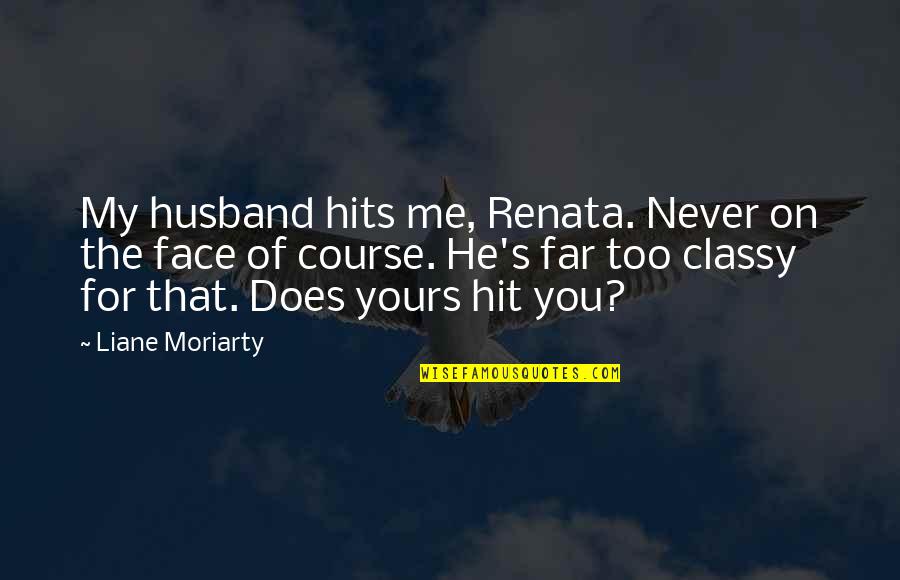 As Classy As A Quotes By Liane Moriarty: My husband hits me, Renata. Never on the