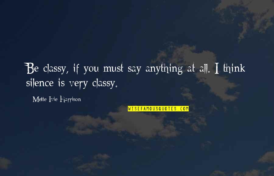 As Classy As A Quotes By Mette Ivie Harrison: Be classy, if you must say anything at