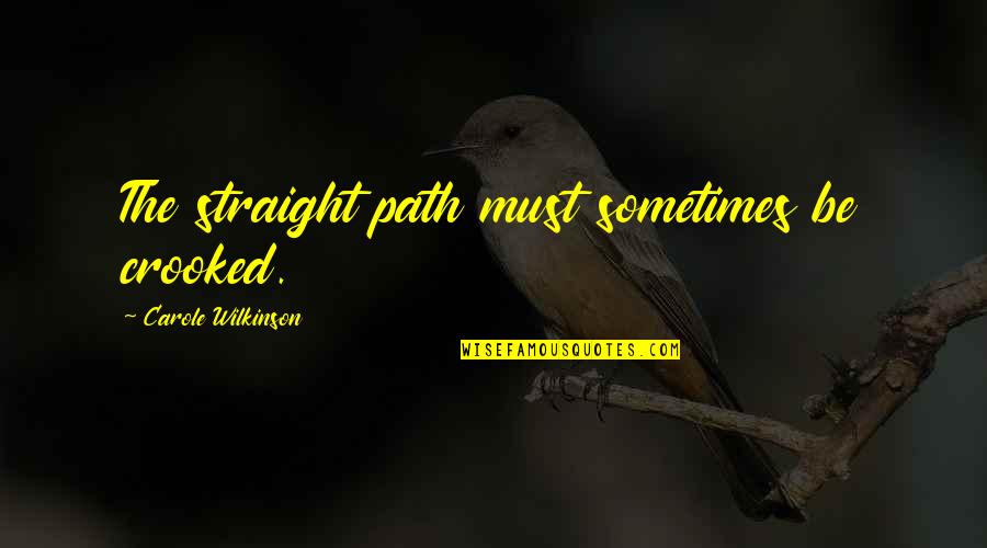 As Crooked As Quotes By Carole Wilkinson: The straight path must sometimes be crooked. As Crooked As Quotes By Carole Wilkinson: The straight path must sometimes be crooked.