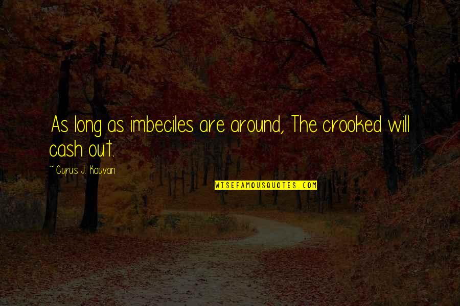 As Crooked As Quotes By Cyrus J. Kayvan: As long as imbeciles are around, The crooked As Crooked As Quotes By Cyrus J. Kayvan: As long as imbeciles are around, The crooked