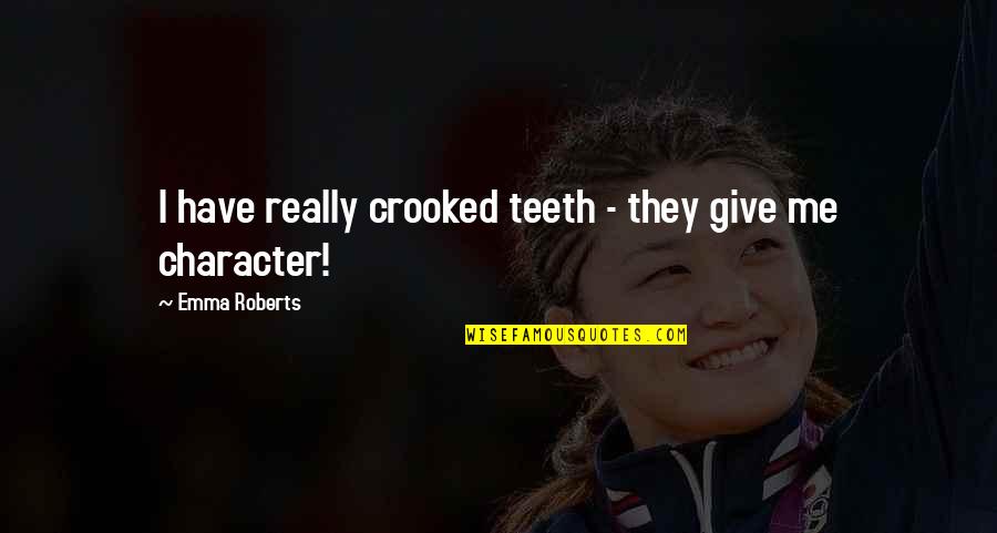 As Crooked As Quotes By Emma Roberts: I have really crooked teeth - they give As Crooked As Quotes By Emma Roberts: I have really crooked teeth - they give