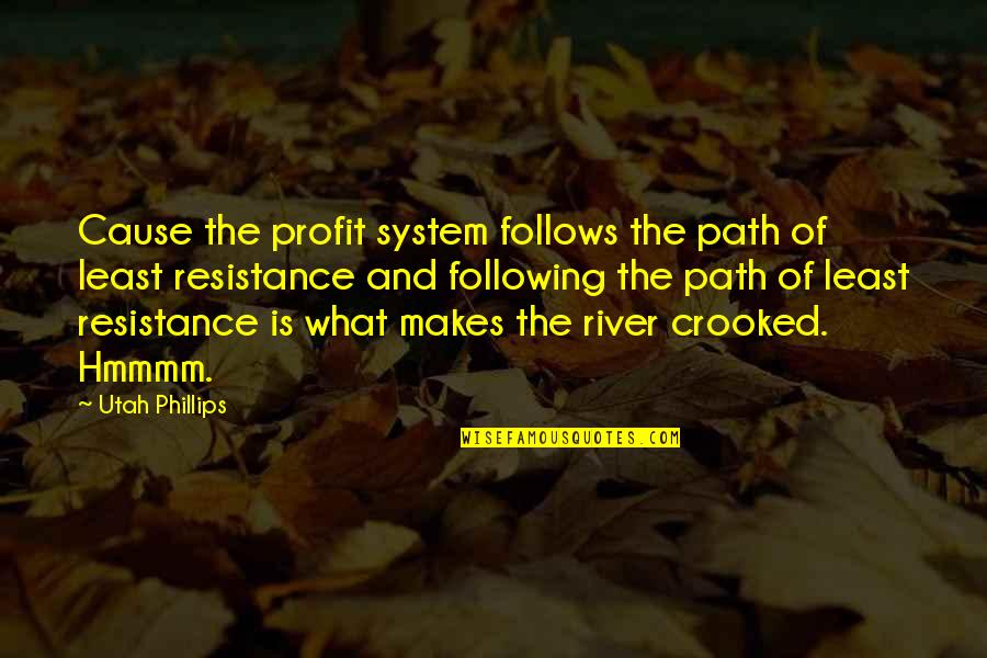 As Crooked As Quotes By Utah Phillips: Cause the profit system follows the path of As Crooked As Quotes By Utah Phillips: Cause the profit system follows the path of