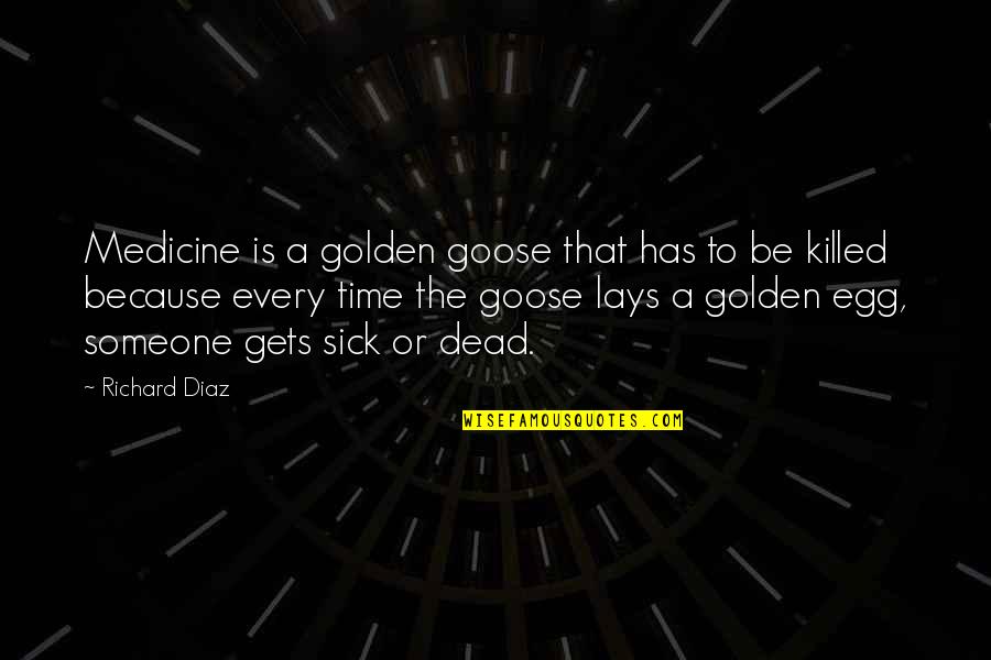 As Dead As It Gets Quotes By Richard Diaz: Medicine is a golden goose that has to