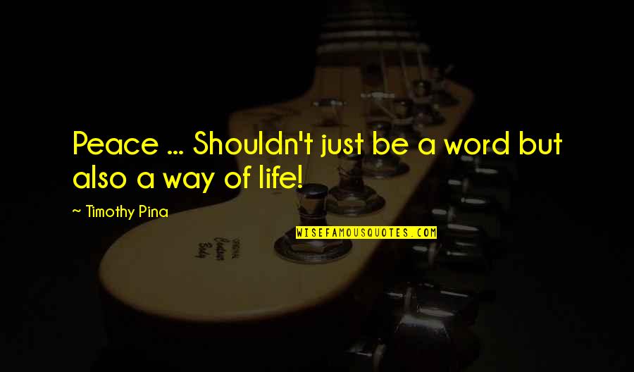 As Dead As It Gets Quotes By Timothy Pina: Peace ... Shouldn't just be a word but