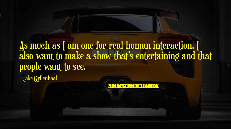 As Entertaining As Quotes By Jake Gyllenhaal: As much as I am one for real