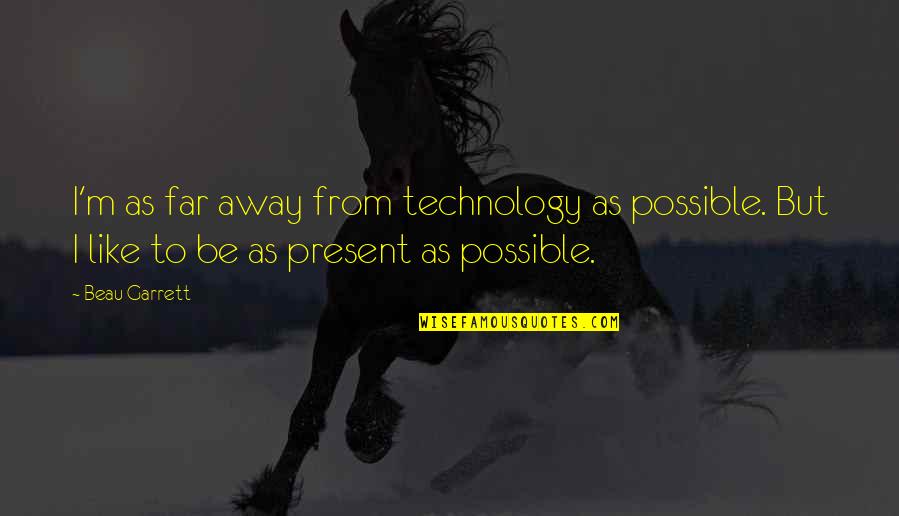 As Far As Possible Quotes By Beau Garrett: I'm as far away from technology as possible. As Far As Possible Quotes By Beau Garrett: I'm as far away from technology as possible.