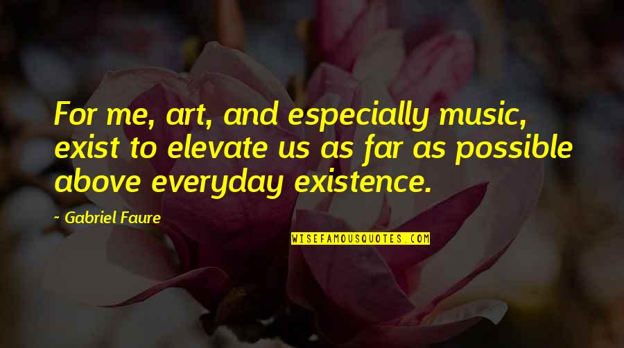 As Far As Possible Quotes By Gabriel Faure: For me, art, and especially music, exist to As Far As Possible Quotes By Gabriel Faure: For me, art, and especially music, exist to
