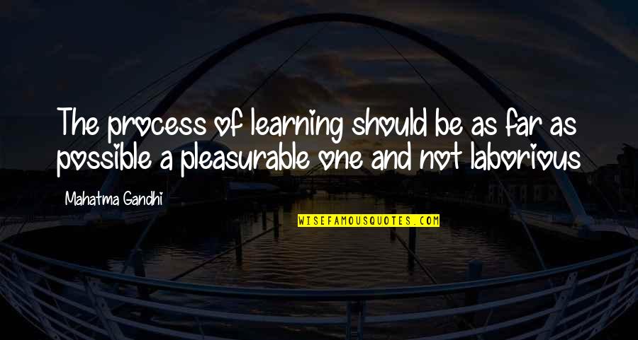 As Far As Possible Quotes By Mahatma Gandhi: The process of learning should be as far As Far As Possible Quotes By Mahatma Gandhi: The process of learning should be as far