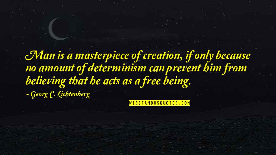 As Free As Quotes By Georg C. Lichtenberg: Man is a masterpiece of creation, if only