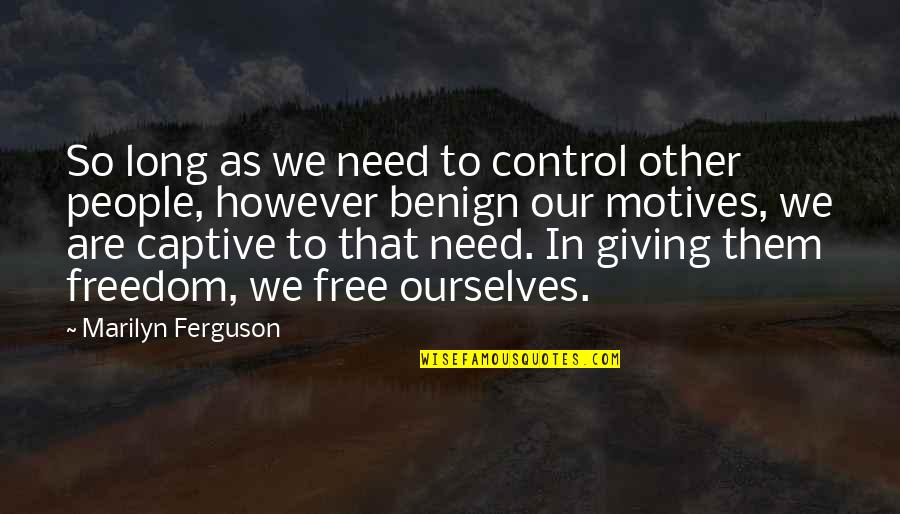 As Free As Quotes By Marilyn Ferguson: So long as we need to control other