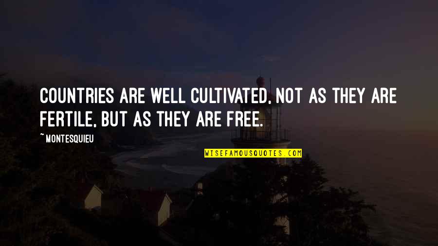 As Free As Quotes By Montesquieu: Countries are well cultivated, not as they are