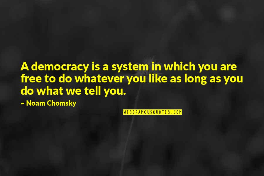 As Free As Quotes By Noam Chomsky: A democracy is a system in which you