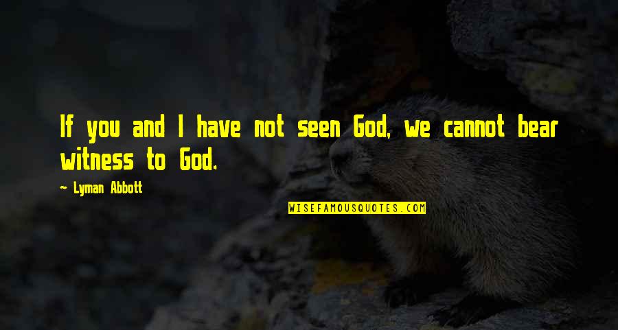 As God Is My Witness Quotes By Lyman Abbott: If you and I have not seen God,