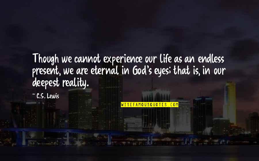 As God Is Quotes By C.S. Lewis: Though we cannot experience our life as an As God Is Quotes By C.S. Lewis: Though we cannot experience our life as an