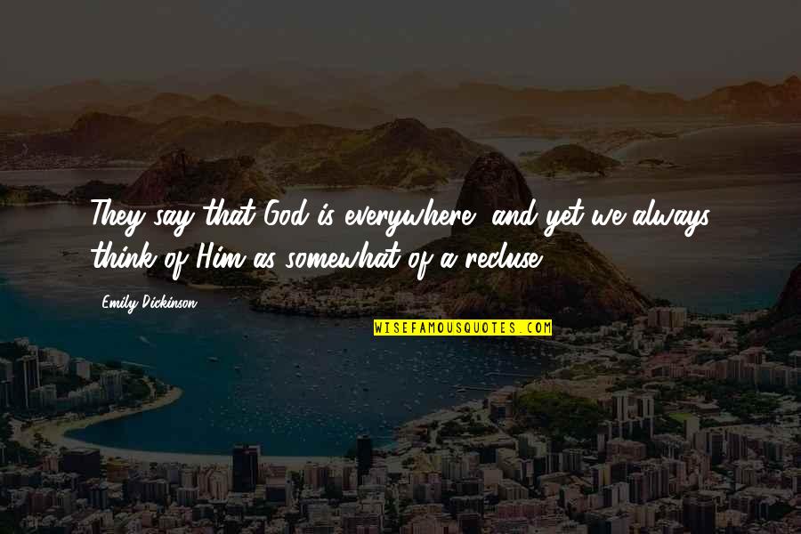 As God Is Quotes By Emily Dickinson: They say that God is everywhere, and yet As God Is Quotes By Emily Dickinson: They say that God is everywhere, and yet