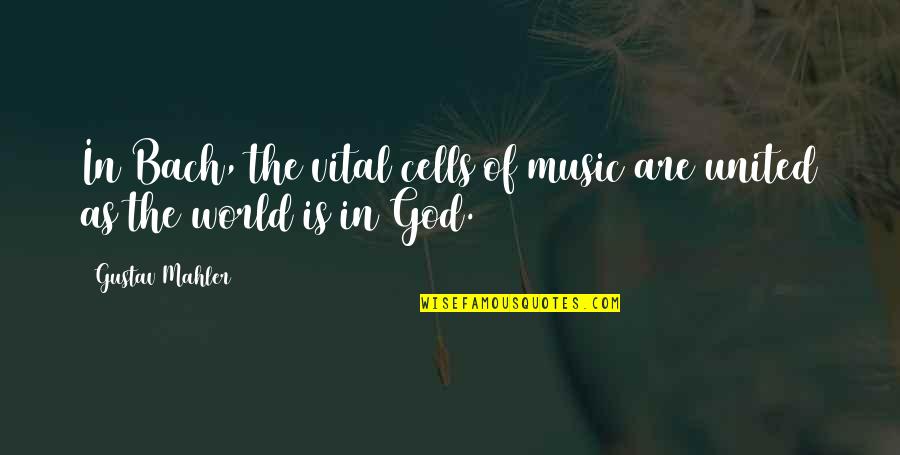As God Is Quotes By Gustav Mahler: In Bach, the vital cells of music are