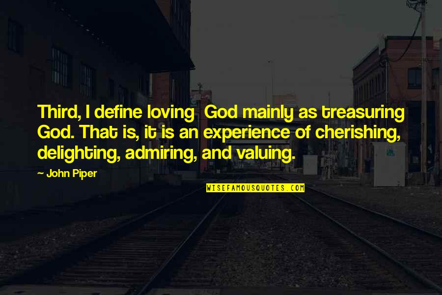 As God Is Quotes By John Piper: Third, I define loving God mainly as treasuring