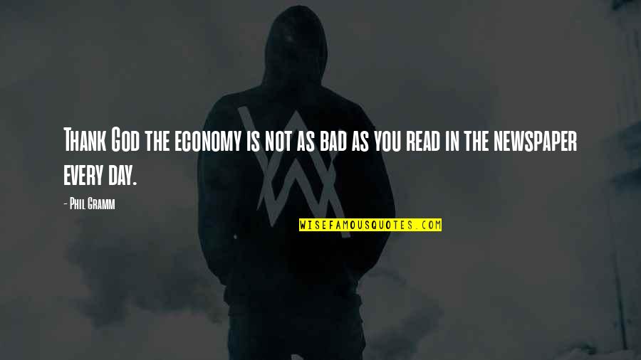 As God Is Quotes By Phil Gramm: Thank God the economy is not as bad
